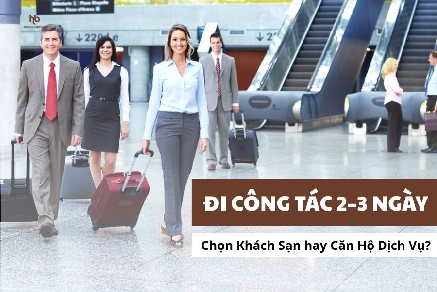 Công tác 2–3 ngày: Chọn khách sạn hay căn hộ dịch vụ?